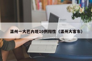 温州一大巴内现10例阳性（温州大客车）