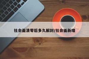 社会面清零后多久解封/社会面新增