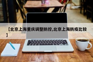 【北京上海重庆调整防控,北京上海防疫比较】