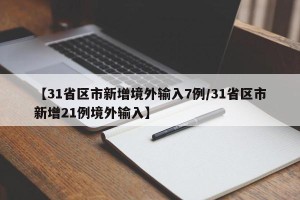 【31省区市新增境外输入7例/31省区市新增21例境外输入】