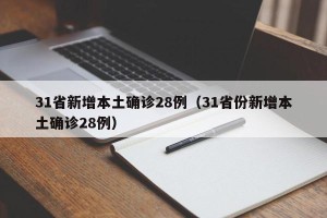31省新增本土确诊28例（31省份新增本土确诊28例）