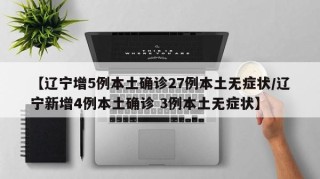 【辽宁增5例本土确诊27例本土无症状/辽宁新增4例本土确诊 3例本土无症状】