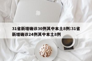 31省新增确诊30例其中本土8例:31省新增确诊24例其中本土8例
