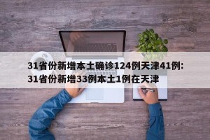 31省份新增本土确诊124例天津41例:31省份新增33例本土1例在天津