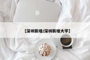 【深圳新增/深圳新增大学】