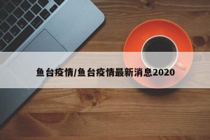 鱼台疫情/鱼台疫情最新消息2020